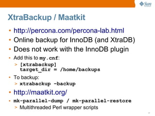XtraBackup / Maatkit
• http://percona.com/percona­lab.html
• Online backup for InnoDB (and XtraDB)
• Does not work with th...