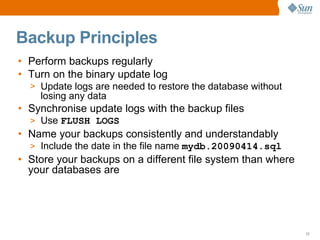Backup Principles
• Perform backups regularly
• Turn on the binary update log
  > Update logs are needed to restore the da...