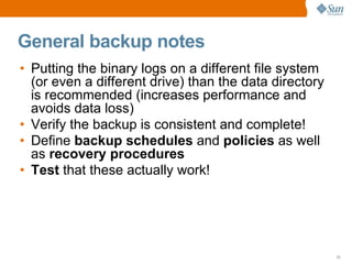 General backup notes
• Putting the binary logs on a different file system
  (or even a different drive) than the data dire...