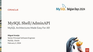 MySQL Shell/AdminAPI
MySQL Architectures Made Easy For All!
Miguel Araújo
Senior Principal Software Engineer
MySQL, Oracle
February 2, 2024
 