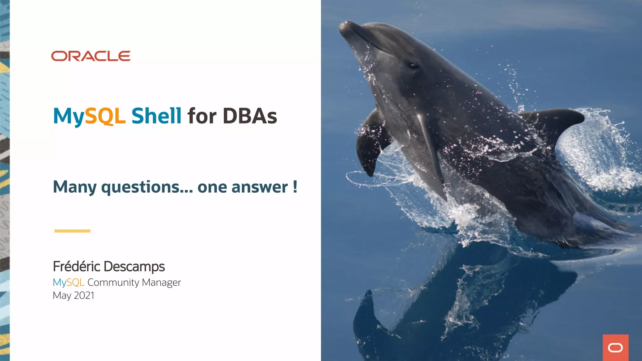 Frédéric Descamps MySQL Community Manager May 2021 MySQL Shell for DBAs Many questions... one answer ! 