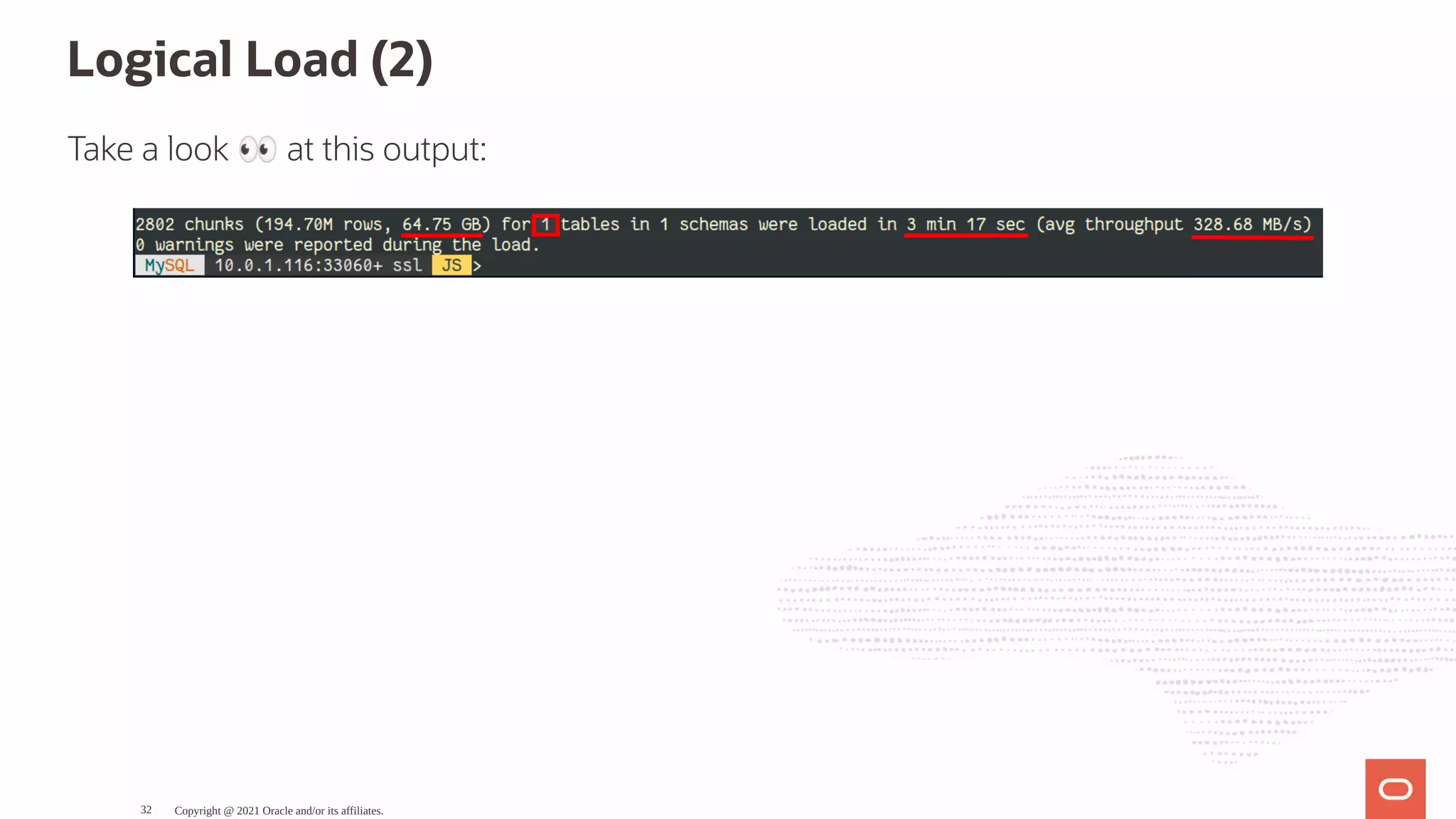 Logical Load (2) Take a look 👀at this output: Copyright @ 2021 Oracle and/or its affiliates. 32 