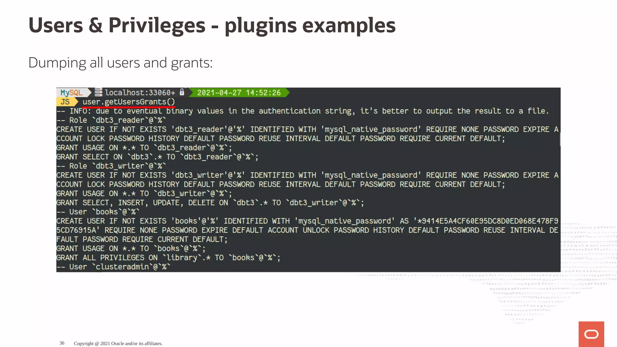 Users & Privileges - plugins examples Dumping all users and grants: Copyright @ 2021 Oracle and/or its affiliates. 36 