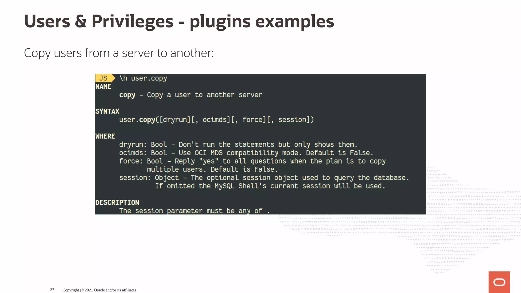 Users & Privileges - plugins examples Copy users from a server to another: Copyright @ 2021 Oracle and/or its affiliates. 37 