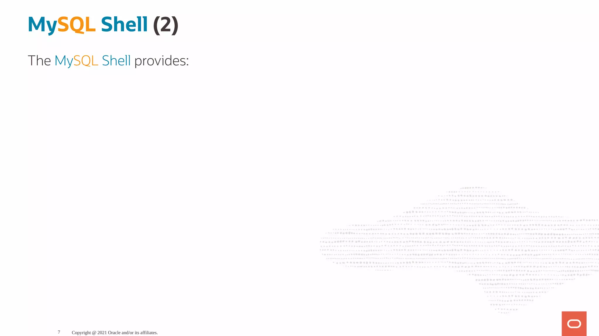 MySQL Shell (2) The MySQL Shell provides: Copyright @ 2021 Oracle and/or its affiliates. 7 