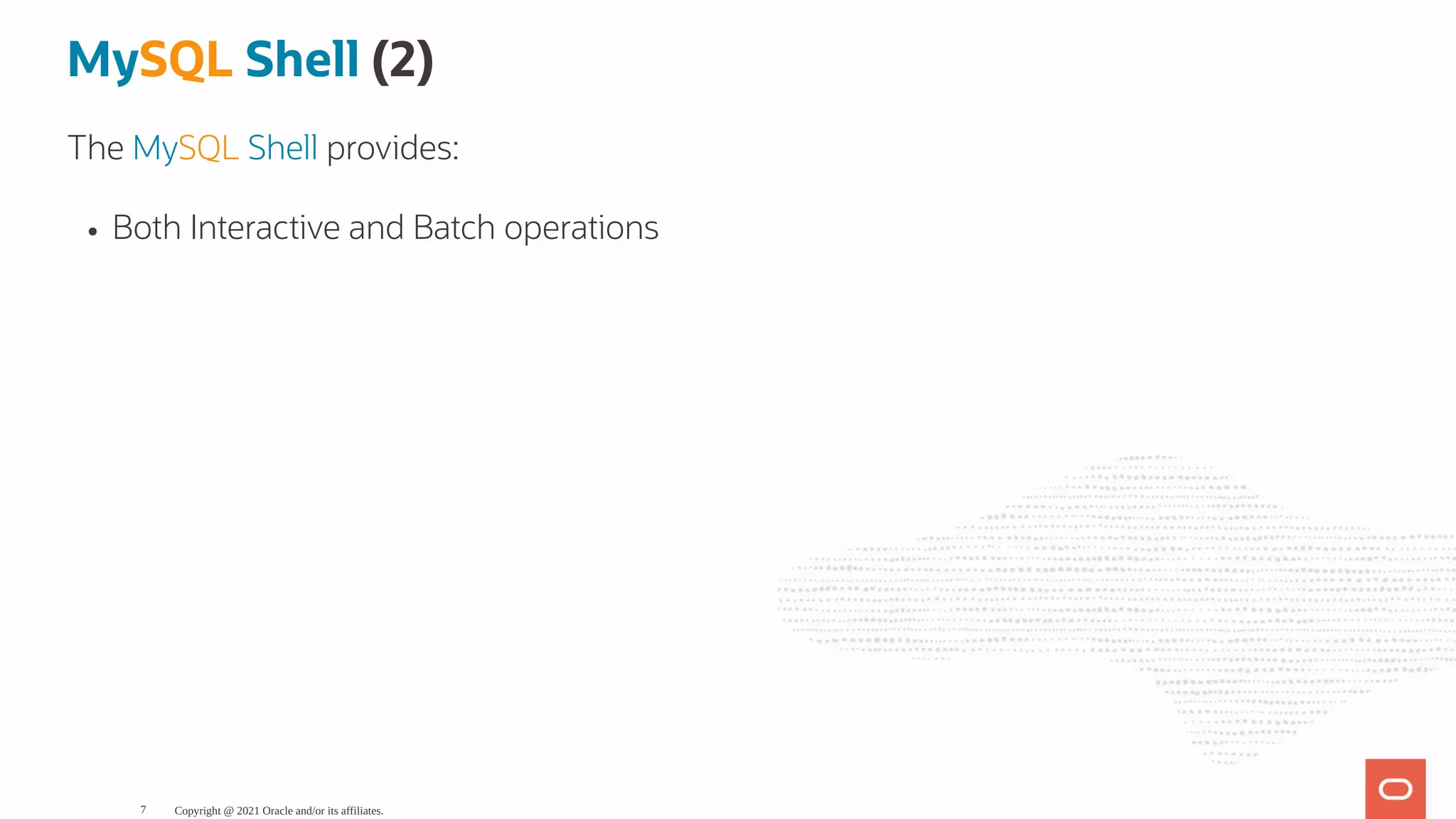 MySQL Shell (2) The MySQL Shell provides: Both Interactive and Batch operations Copyright @ 2021 Oracle and/or its affiliates. 7 