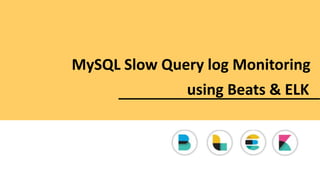 using Beats & ELK
MySQL Slow Query log Monitoring
 