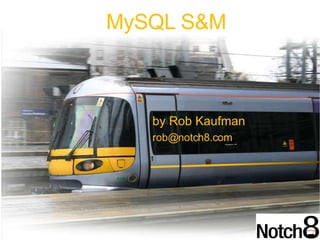 by Rob Kaufman [email_address] MySQL S&M 