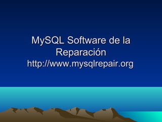 MySQL Software de laMySQL Software de la
ReparaciónReparación
http://www.mysqlrepair.orghttp://www.mysqlrepair.org
 