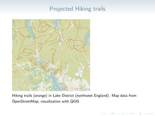 Projected Hiking trails
Hiking trails (orange) in Lake District (northwest England). Map data from
OpenStreetMap; visualization with QGIS
 