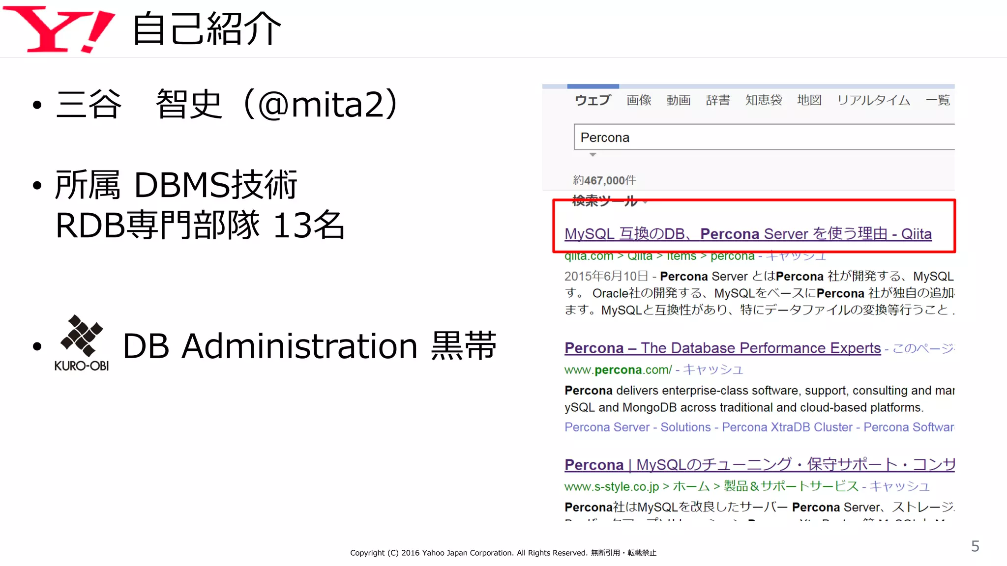 自己紹介
Copyright (C) 2016 Yahoo Japan Corporation. All Rights Reserved. 無断引用・転載禁止
5
• 三谷 智史（@mita2）
• 所属 DBMS技術
RDB専門部隊 13名
• DB Administration 黒帯
 