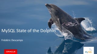 Copyright © 2019, Oracle and/or its affiliates. All rights reserved. |
MySQL State of the Dolphin
Frédéric Descamps
Copyright © 2019, Oracle. All rights reserved.
 