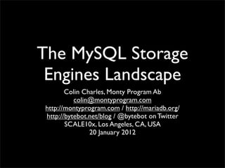 The MySQL Storage
 Engines Landscape
        Colin Charles, Monty Program Ab
           colin@montyprogram.com
 http://montyprogram.com / http://mariadb.org/
 http://bytebot.net/blog / @bytebot on Twitter
        SCALE10x, Los Angeles, CA, USA
                20 January 2012
 