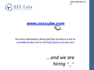 ...and we are hiring  ^_^ For more information, please feel free to drop in a line to  [email_address]  or visit  http://www.osscube.com   www.osscube.com 