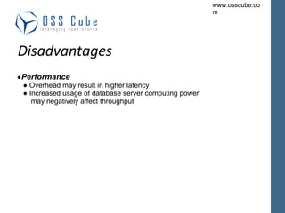 ● Performance ● Overhead may result in higher latency ● Increased usage of database server computing power may negatively affect throughput Disadvantages 