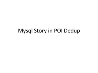 Mysql Story in POI Dedup
 