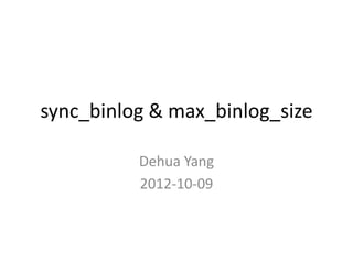 sync_binlog & max_binlog_size

          Dehua Yang
          2012-10-09
 
