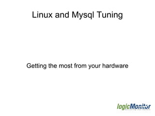 Linux and Mysql Tuning Getting the most from your hardware 
