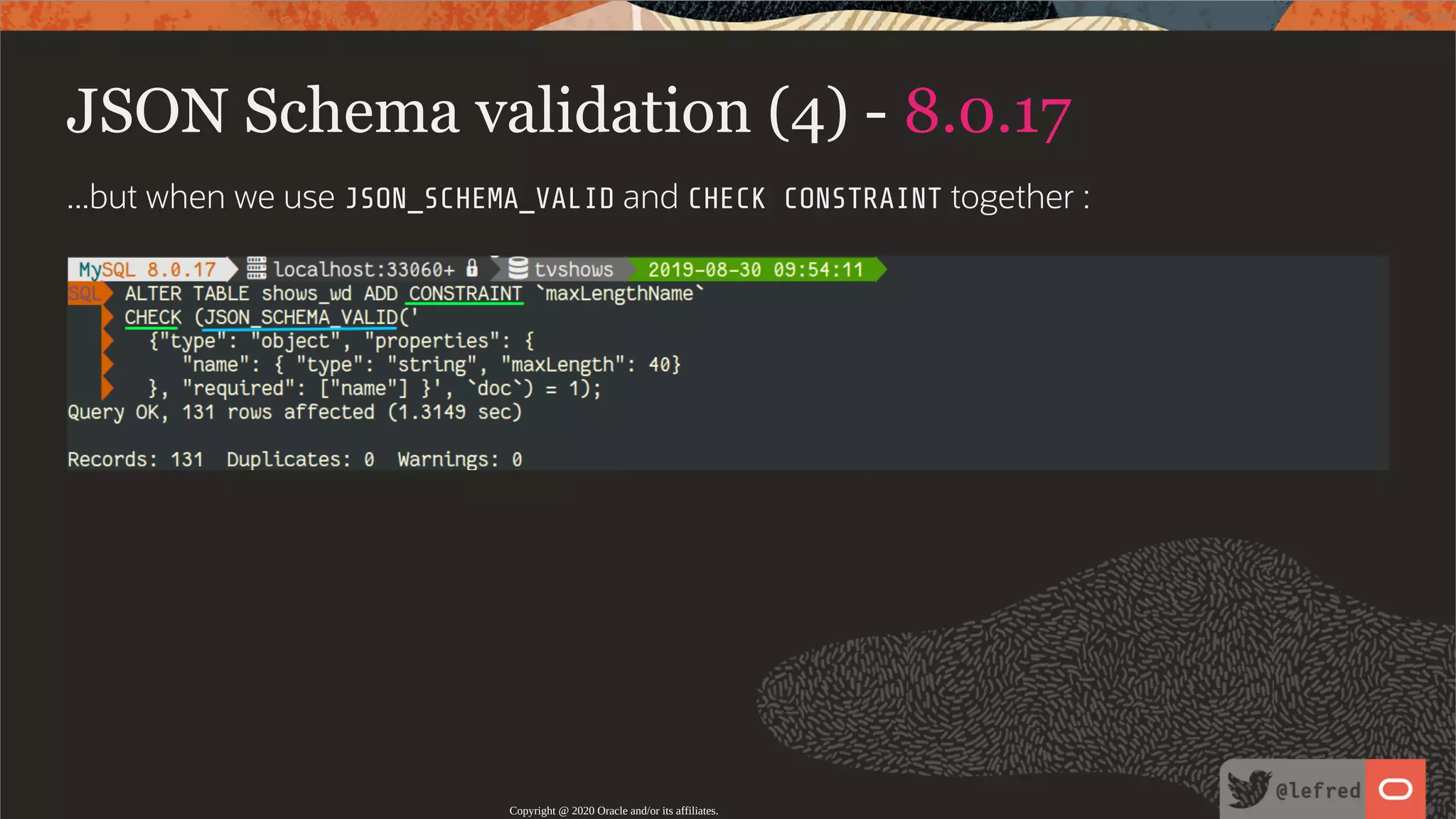 JSON Schema validation (4) - 8.0.17 ...but when we use JSON_SCHEMA_VALID and CHECK CONSTRAINT together : Copyright @ 2020 Oracle and/or its affiliates. 106 / 122 