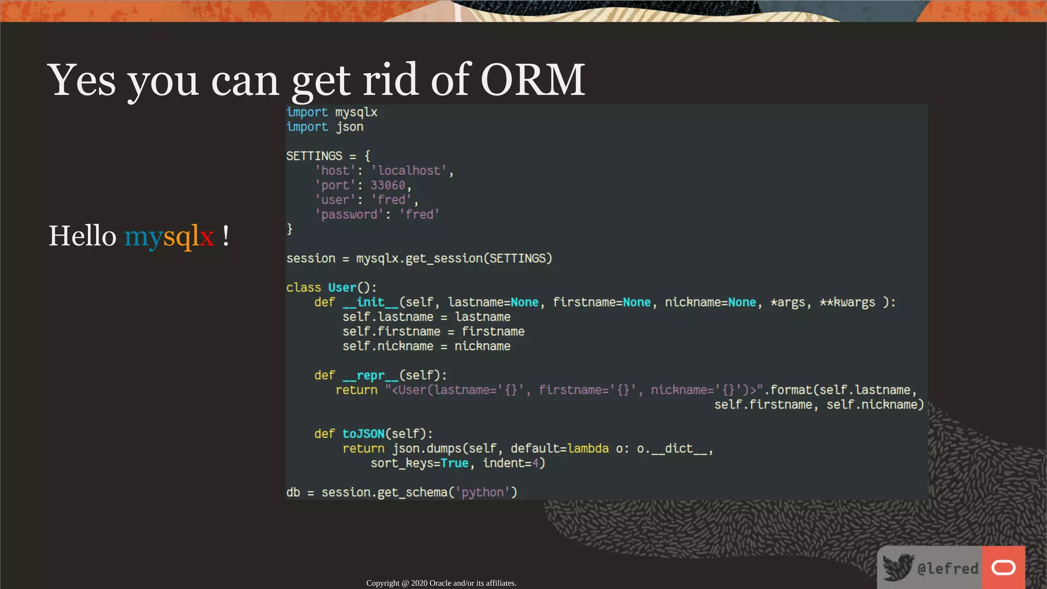 Hello mysqlx ! Yes you can get rid of ORM Copyright @ 2020 Oracle and/or its affiliates. 111 / 122 