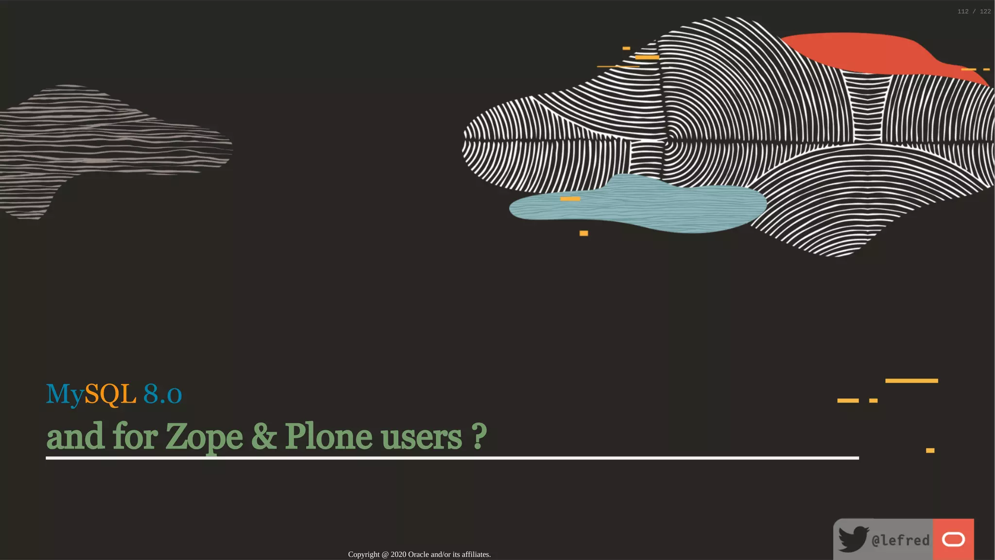 MySQL 8.0 and for Zope & Plone users ? Copyright @ 2020 Oracle and/or its affiliates. 112 / 122 