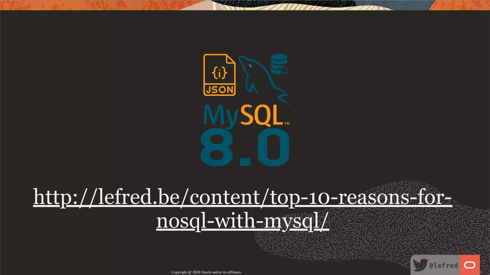 8.0 http://lefred.be/content/top-10-reasons-for- nosql-with-mysql/ Copyright @ 2020 Oracle and/or its affiliates. 116 / 122 