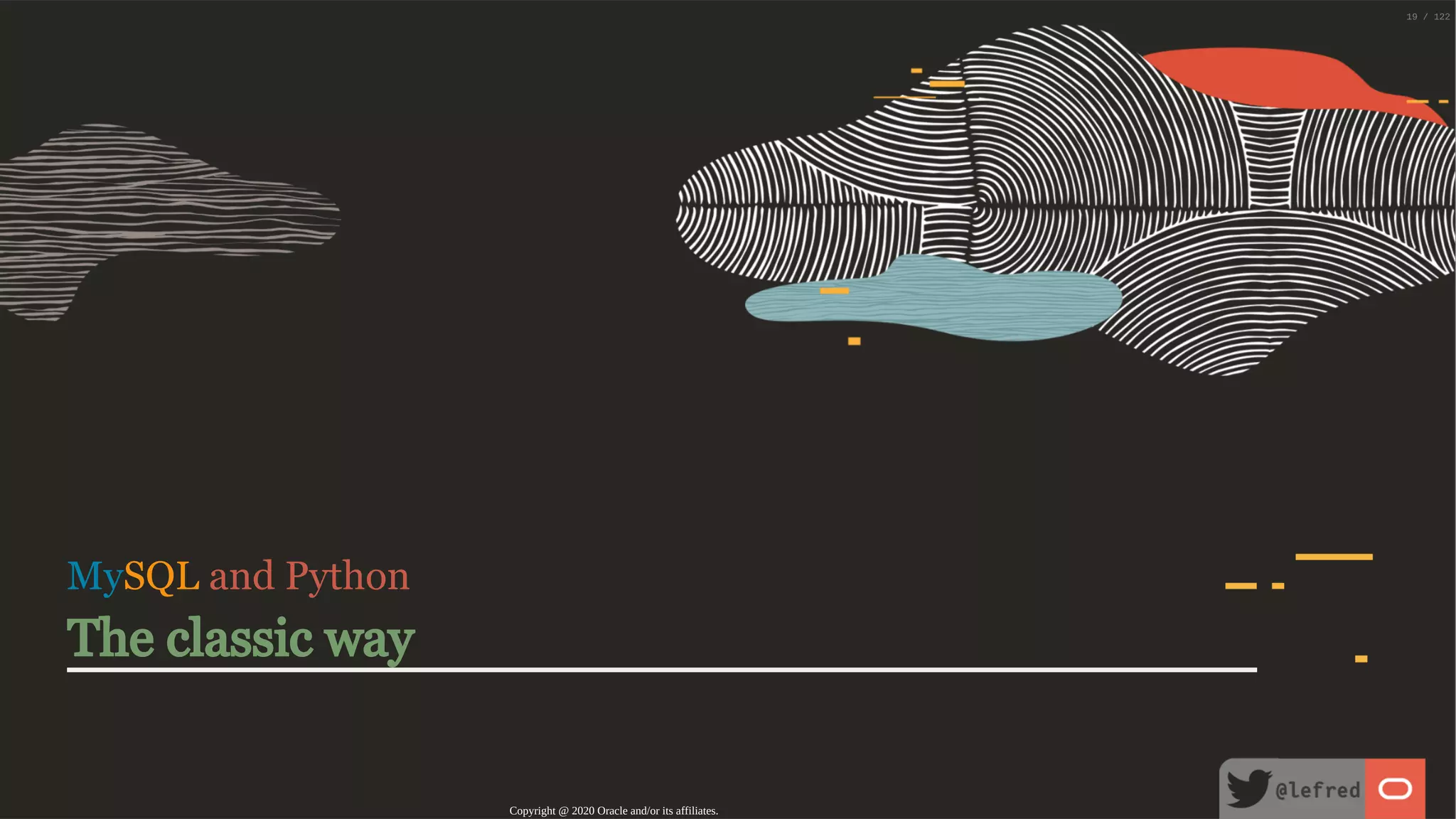 MySQL and Python The classic way Copyright @ 2020 Oracle and/or its affiliates. 19 / 122 