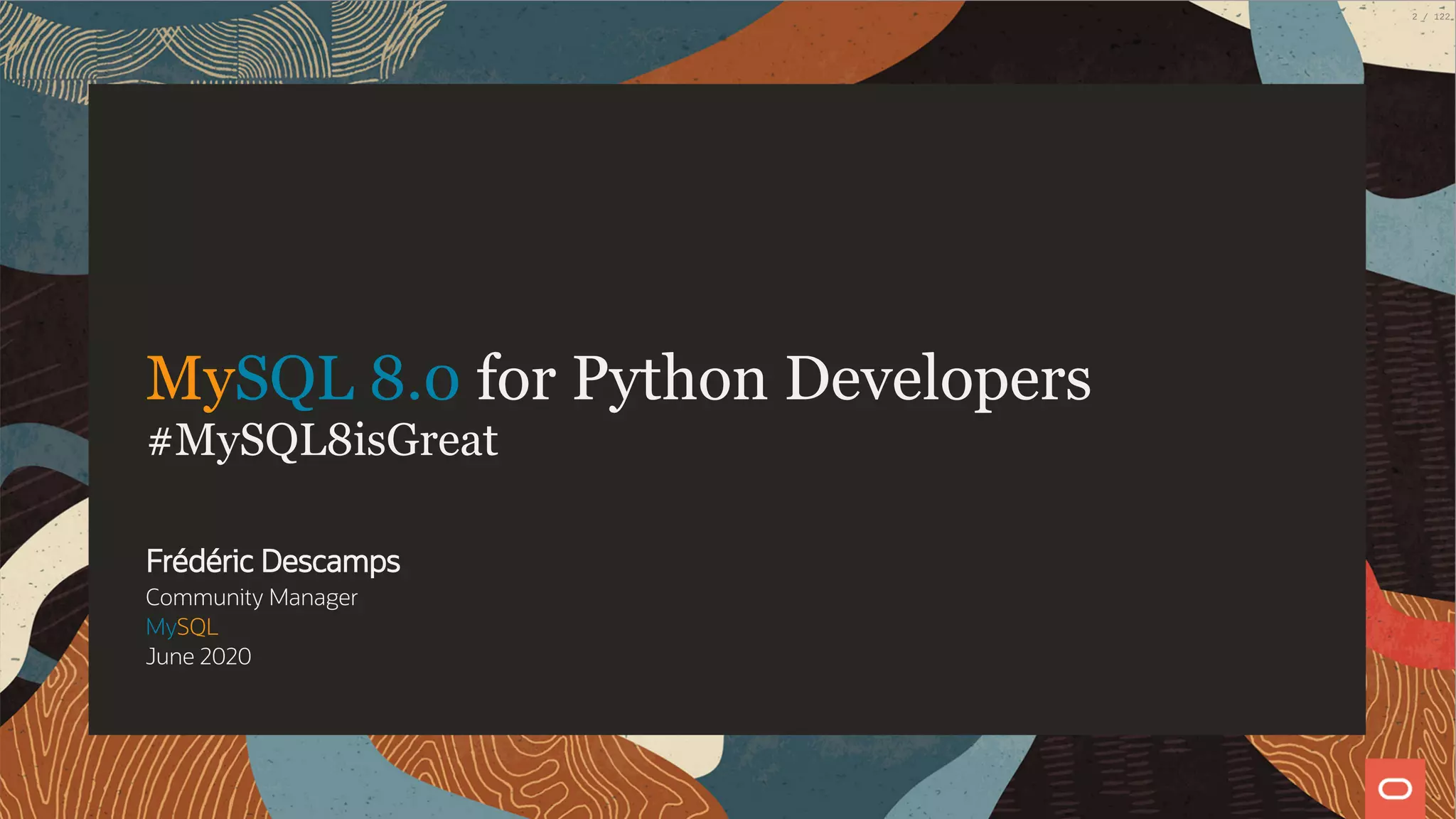 MySQL 8.0 for Python Developers #MySQL8isGreat Frédéric Descamps Community Manager MySQL June 2020 2 / 122 