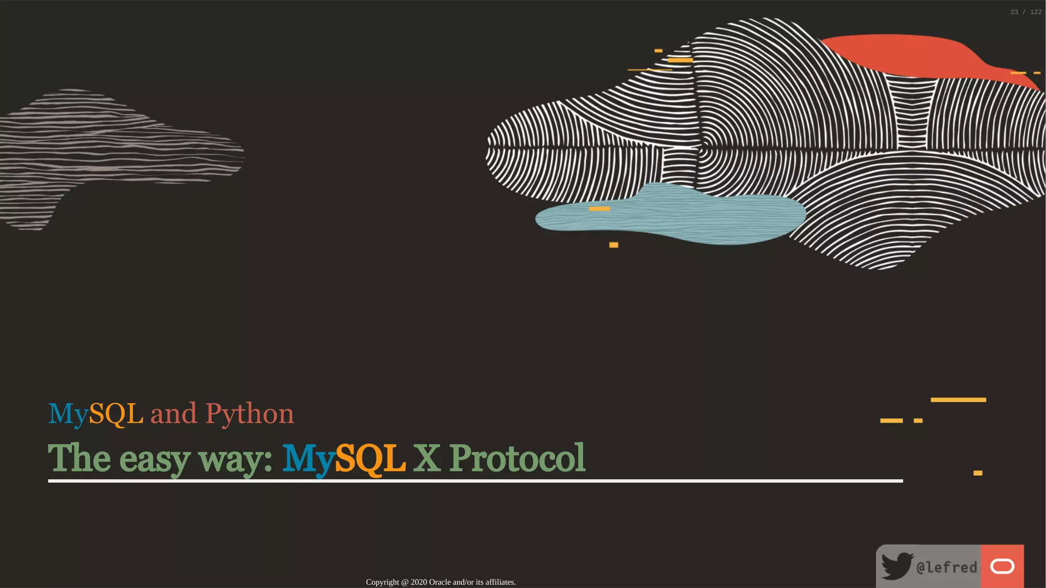 MySQL and Python The easy way: MySQL X Protocol Copyright @ 2020 Oracle and/or its affiliates. 23 / 122 