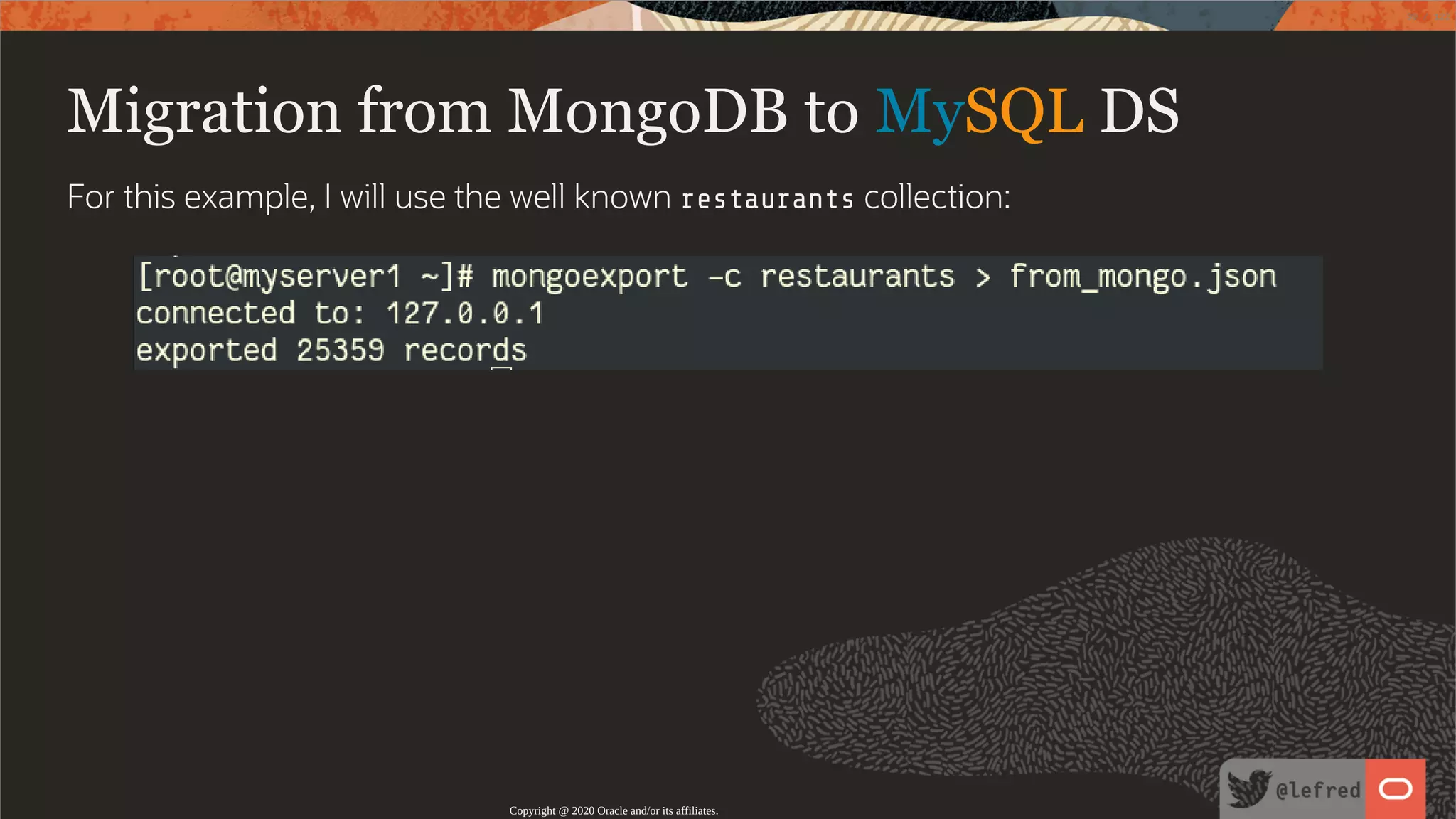 Migration from MongoDB to MySQL DS For this example, I will use the well known restaurants collection: Copyright @ 2020 Oracle and/or its affiliates. 39 / 122 