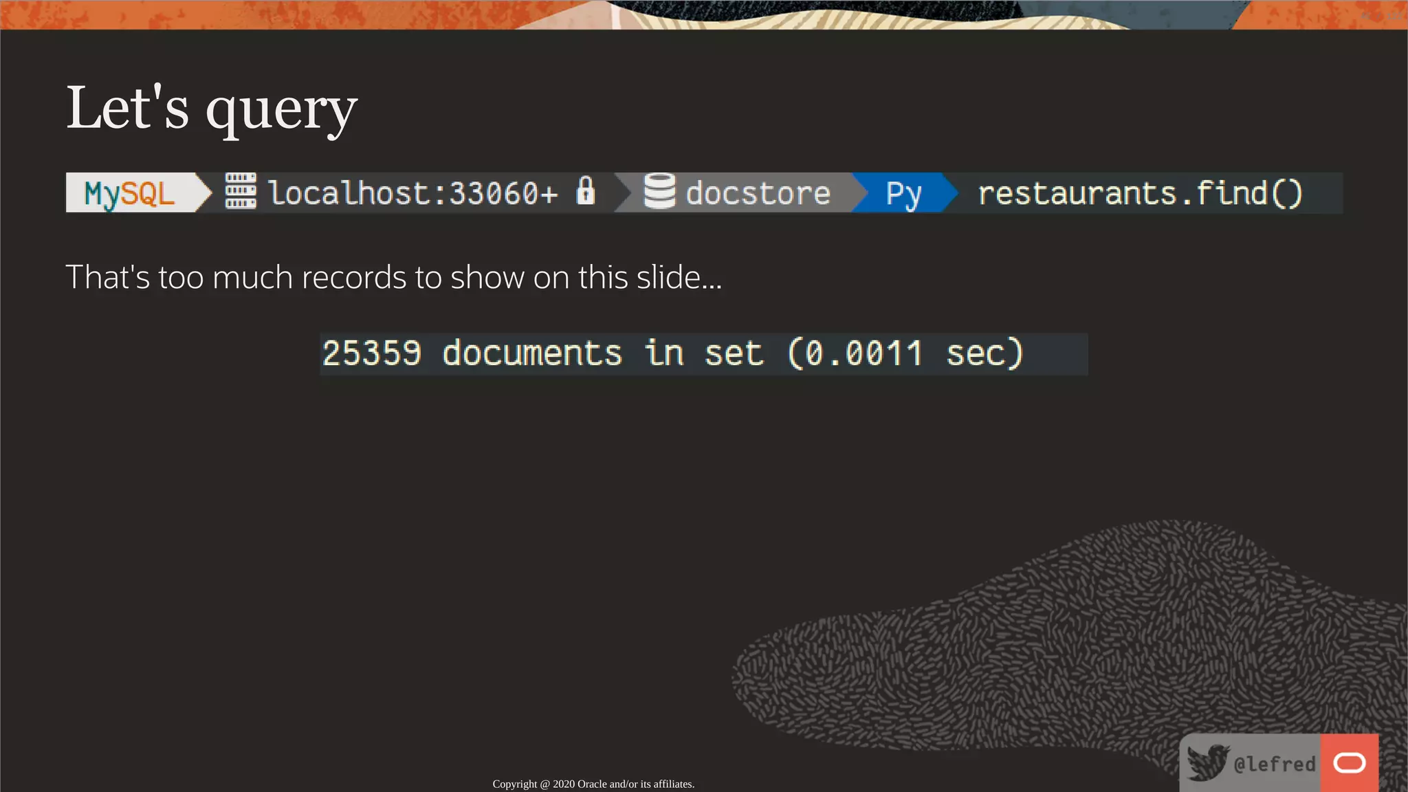 Let's query That's too much records to show on this slide... Copyright @ 2020 Oracle and/or its affiliates. 45 / 122 