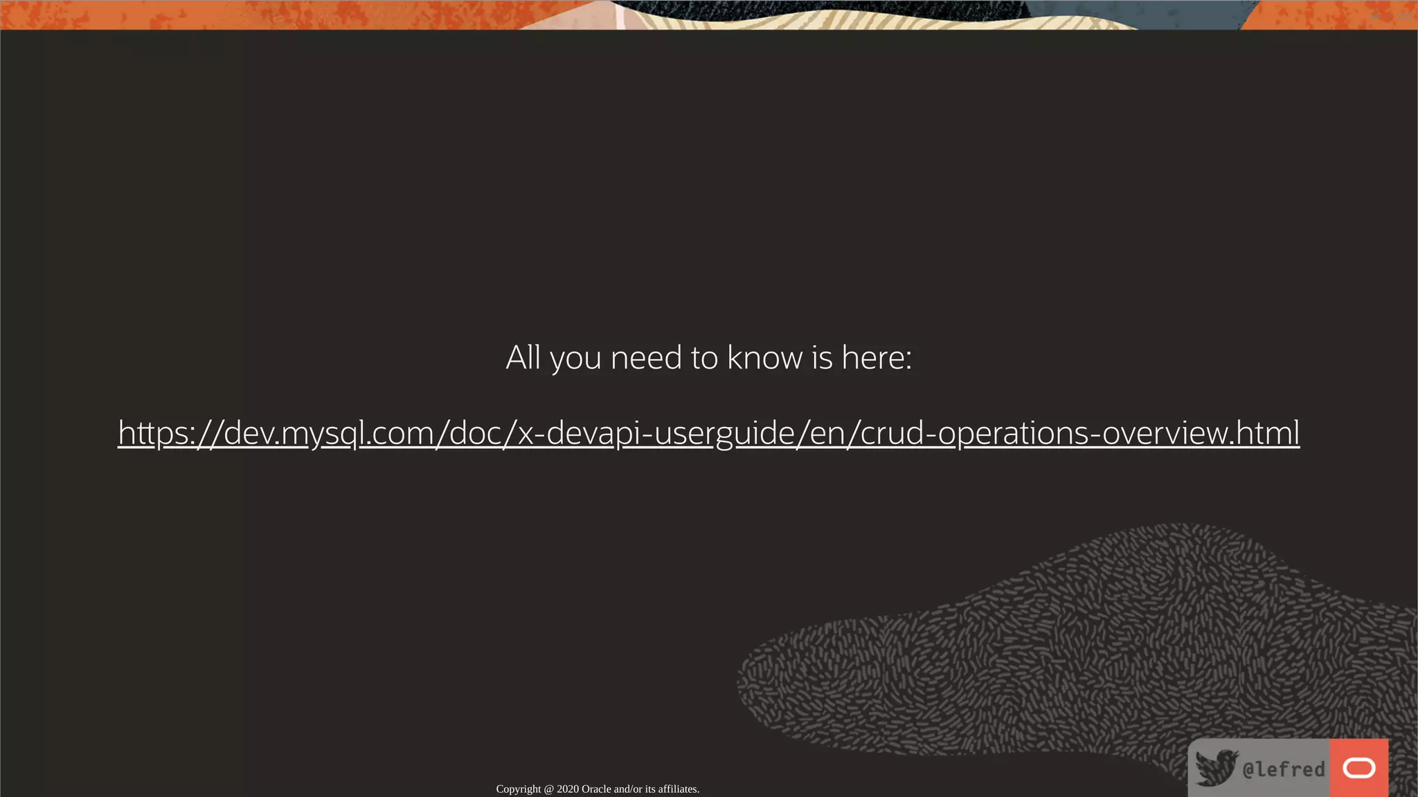 All you need to know is here: h ps://dev.mysql.com/doc/x-devapi-userguide/en/crud-operations-overview.html Copyright @ 2020 Oracle and/or its affiliates. 58 / 122 