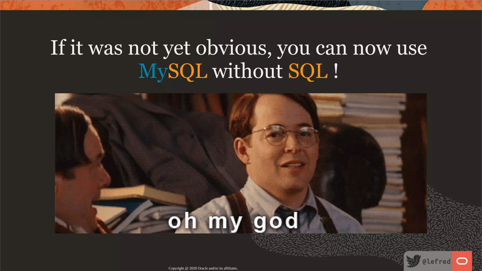If it was not yet obvious, you can now use MySQL without SQL ! Copyright @ 2020 Oracle and/or its affiliates. 62 / 122 