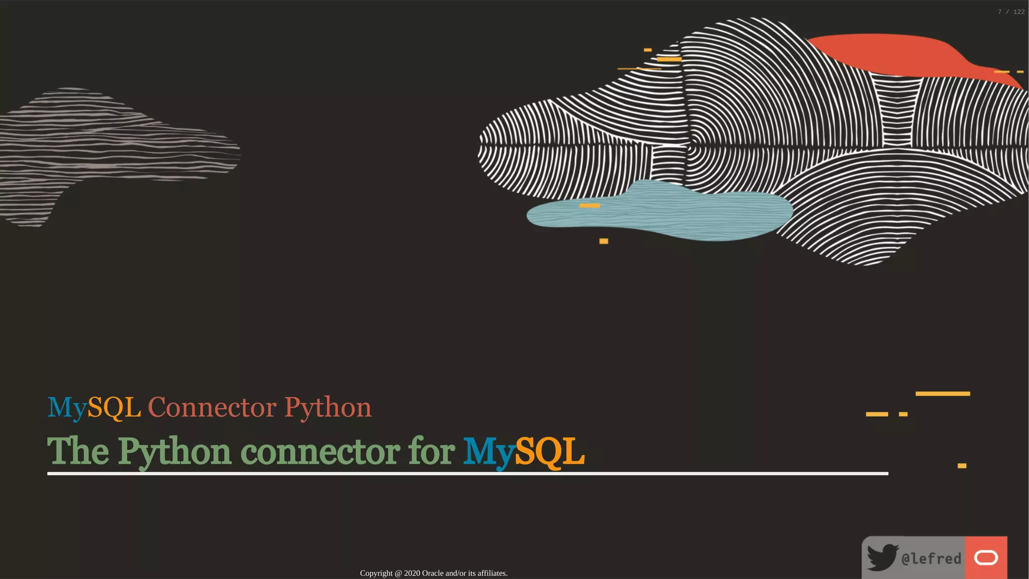 MySQL Connector Python The Python connector for MySQL Copyright @ 2020 Oracle and/or its affiliates. 7 / 122 