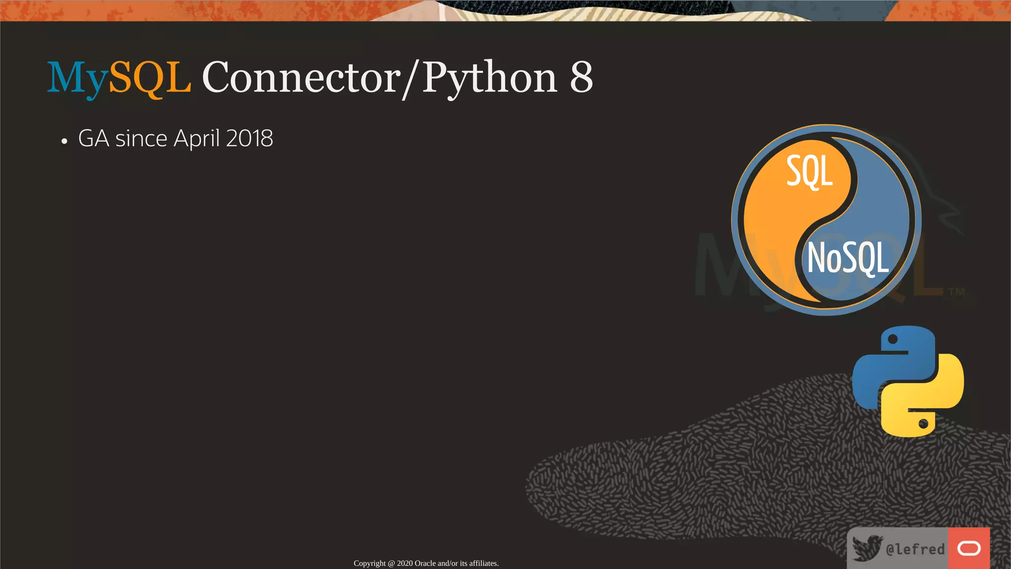 NoSQL SQL MySQL Connector/Python 8 GA since April 2018 Copyright @ 2020 Oracle and/or its affiliates. 8 / 122 
