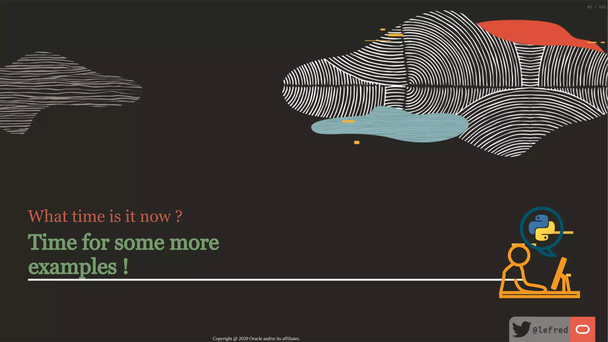 What time is it now ? Time for some more examples ! Copyright @ 2020 Oracle and/or its affiliates. 82 / 122 