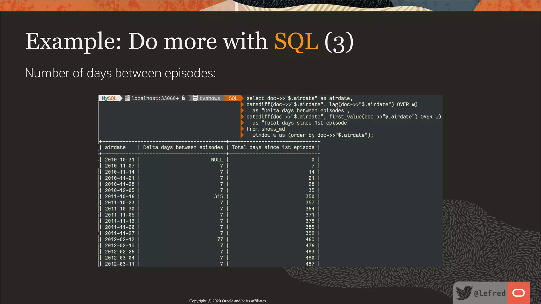 Example: Do more with SQL (3) Number of days between episodes: Copyright @ 2020 Oracle and/or its affiliates. 92 / 122 