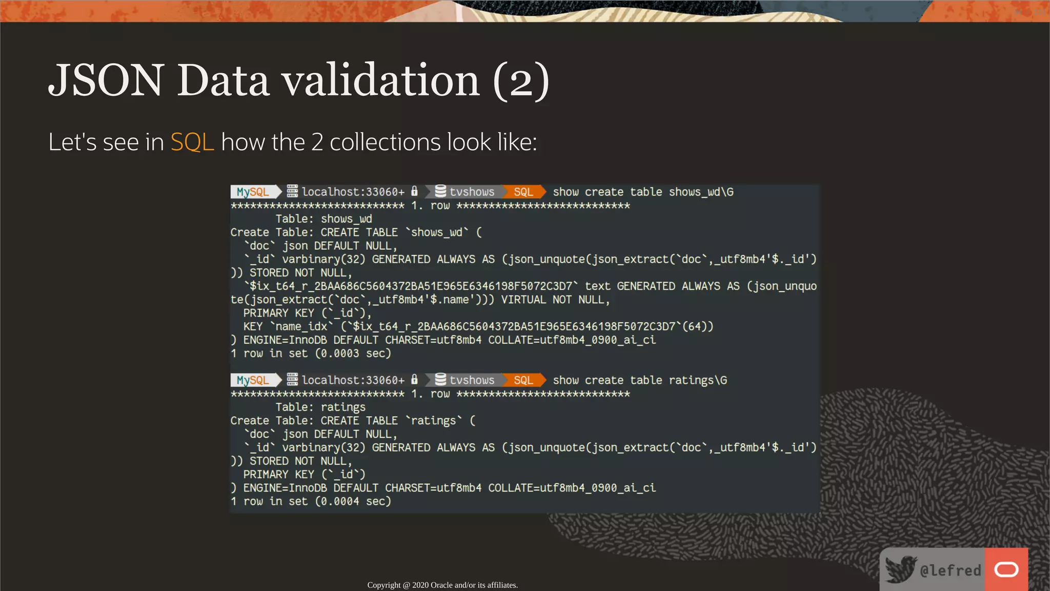 JSON Data validation (2) Let's see in SQL how the 2 collections look like: Copyright @ 2020 Oracle and/or its affiliates. 94 / 122 
