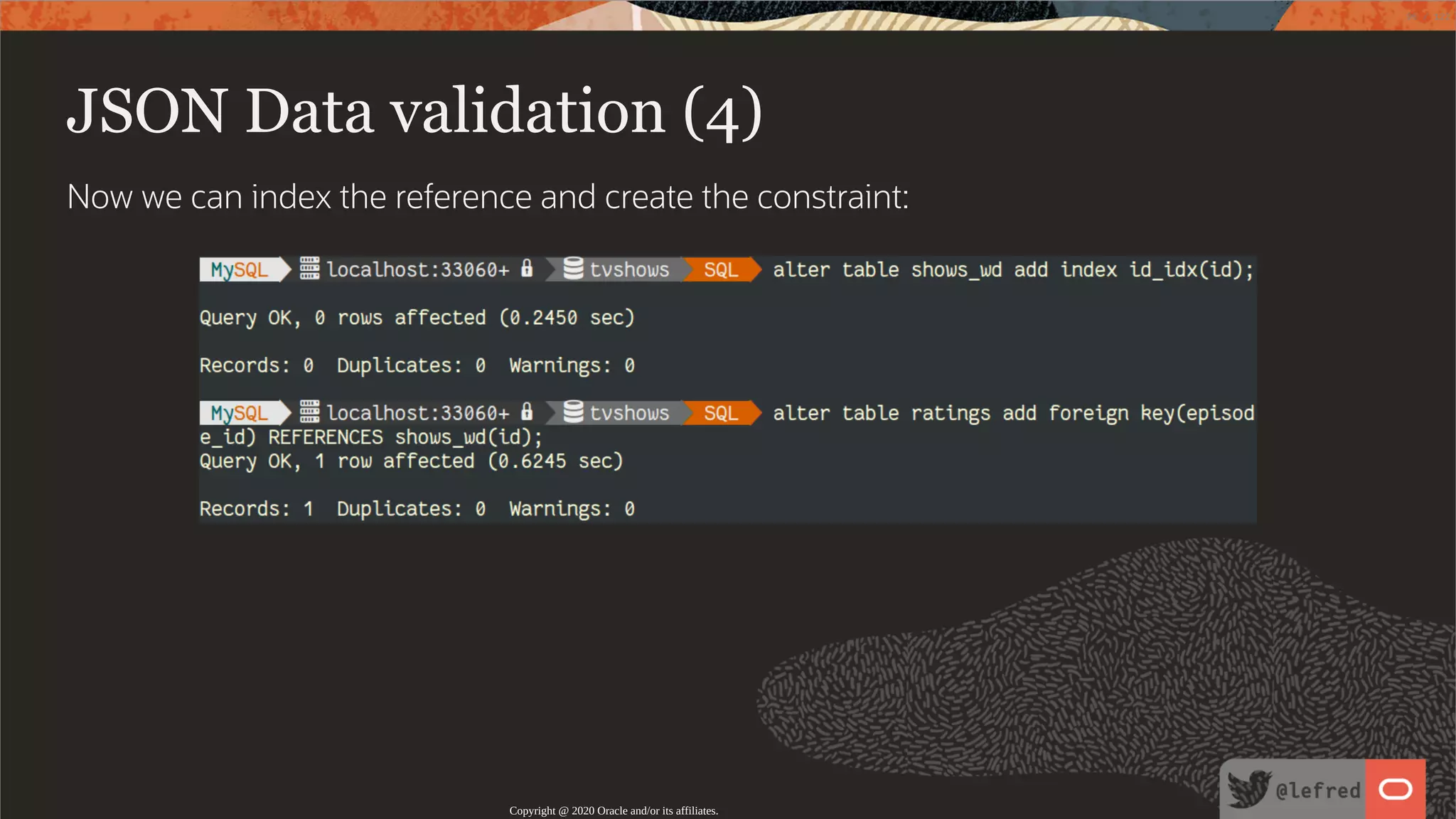 JSON Data validation (4) Now we can index the reference and create the constraint: Copyright @ 2020 Oracle and/or its affiliates. 96 / 122 