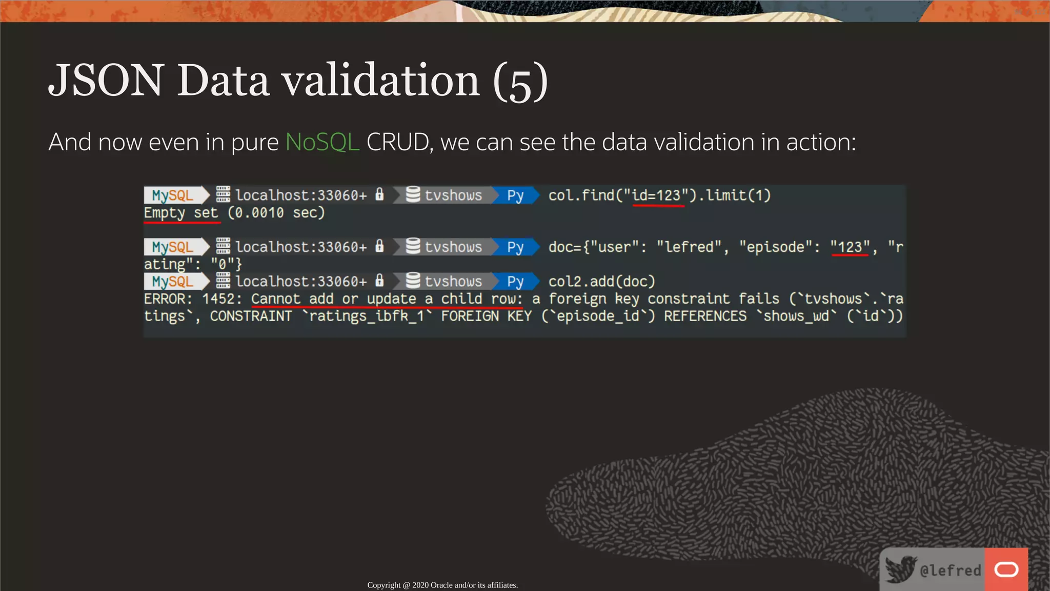 JSON Data validation (5) And now even in pure NoSQL CRUD, we can see the data validation in action: Copyright @ 2020 Oracle and/or its affiliates. 98 / 122 