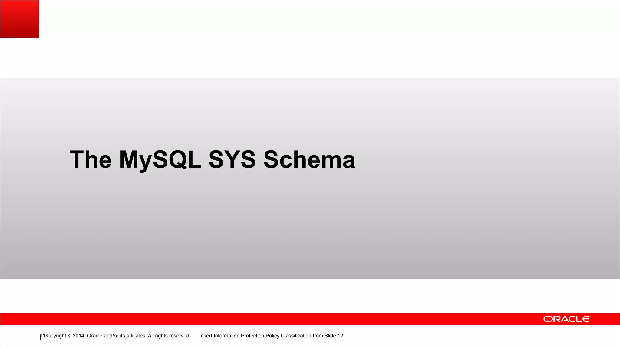 Copyright © 2014, Oracle and/or its affiliates. All rights reserved. Insert Information Protection Policy Classification from Slide 12!119
The MySQL SYS Schema
 