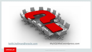 Copyright © 2019 Oracle and/or its affiliates. All rights reserved. |
keith.hollman@oracle.com MySQLMed.wordpress.com
 