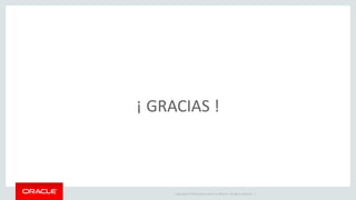 Copyright © 2019 Oracle and/or its affiliates. All rights reserved. |
¡ GRACIAS !
 