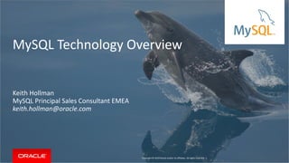 Copyright © 2019 Oracle and/or its affiliates. All rights reserved. |
MySQL Technology Overview
Keith Hollman
MySQL Principal Sales Consultant EMEA
keith.hollman@oracle.com
 