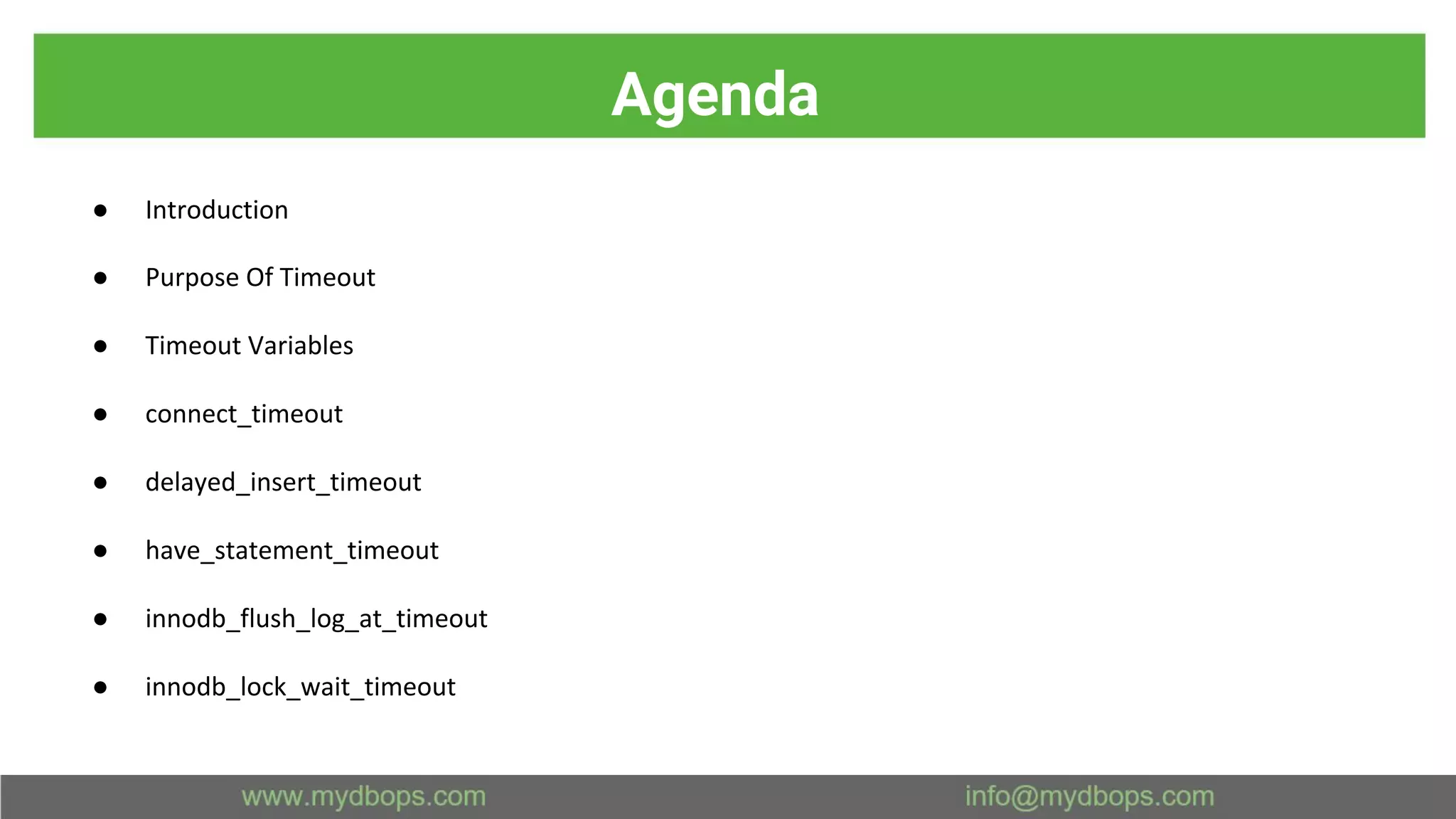 Agenda ● Introduction ● Purpose Of Timeout ● Timeout Variables ● connect_timeout ● delayed_insert_timeout ● have_statement_timeout ● innodb_flush_log_at_timeout ● innodb_lock_wait_timeout 