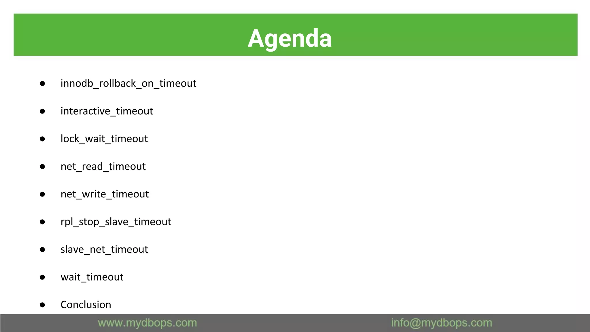 Agenda ● innodb_rollback_on_timeout ● interactive_timeout ● lock_wait_timeout ● net_read_timeout ● net_write_timeout ● rpl_stop_slave_timeout ● slave_net_timeout ● wait_timeout ● Conclusion 
