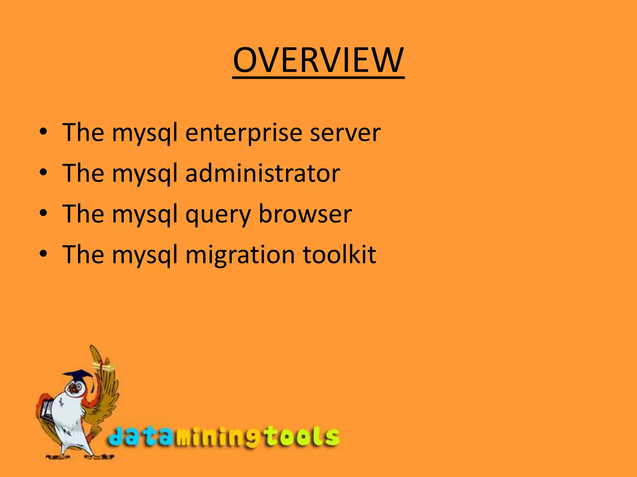 OVERVIEWThe mysql enterprise serverThe mysql administratorThe mysql query browserThe mysql migration toolkit