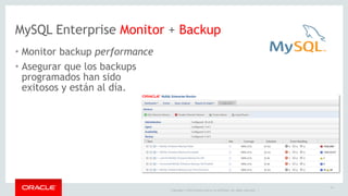 MySQL Enterprise Monitor + Backup 
Copyright © 2014 Oracle and/or its affiliates. All rights reserved. | 
14 
• Monitor backup performance 
• Asegurar que los backups 
programados han sido 
exitosos y están al día. 
 