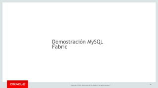 Demostración MySQL 
Fabric 
Copyright © 2014, Oracle and/or its affiliates. All rights reserved. | 
44 
 