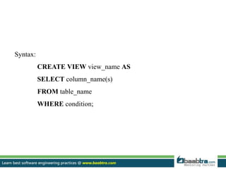 Syntax:
CREATE VIEW view_name AS
SELECT column_name(s)
FROM table_name
WHERE condition;
 